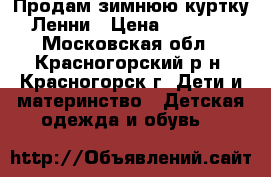 Продам зимнюю куртку Ленни › Цена ­ 1 500 - Московская обл., Красногорский р-н, Красногорск г. Дети и материнство » Детская одежда и обувь   